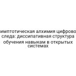 Асимптотическая алхимия цифрового следа: диссипативная структура обучения навыкам в открытых системах