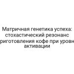 Матричная генетика успеха: стохастический резонанс приготовления кофе при уровне активации